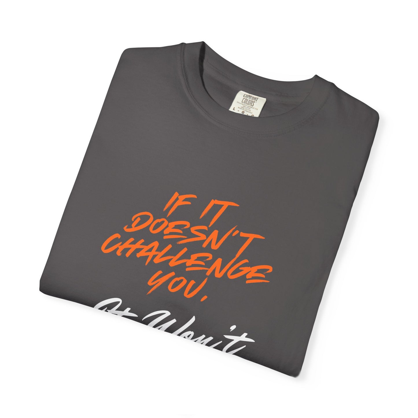 Comfort Colors "If It Doesn't Challenge You, It Won't Change You"- Motivational Graphic Shirt