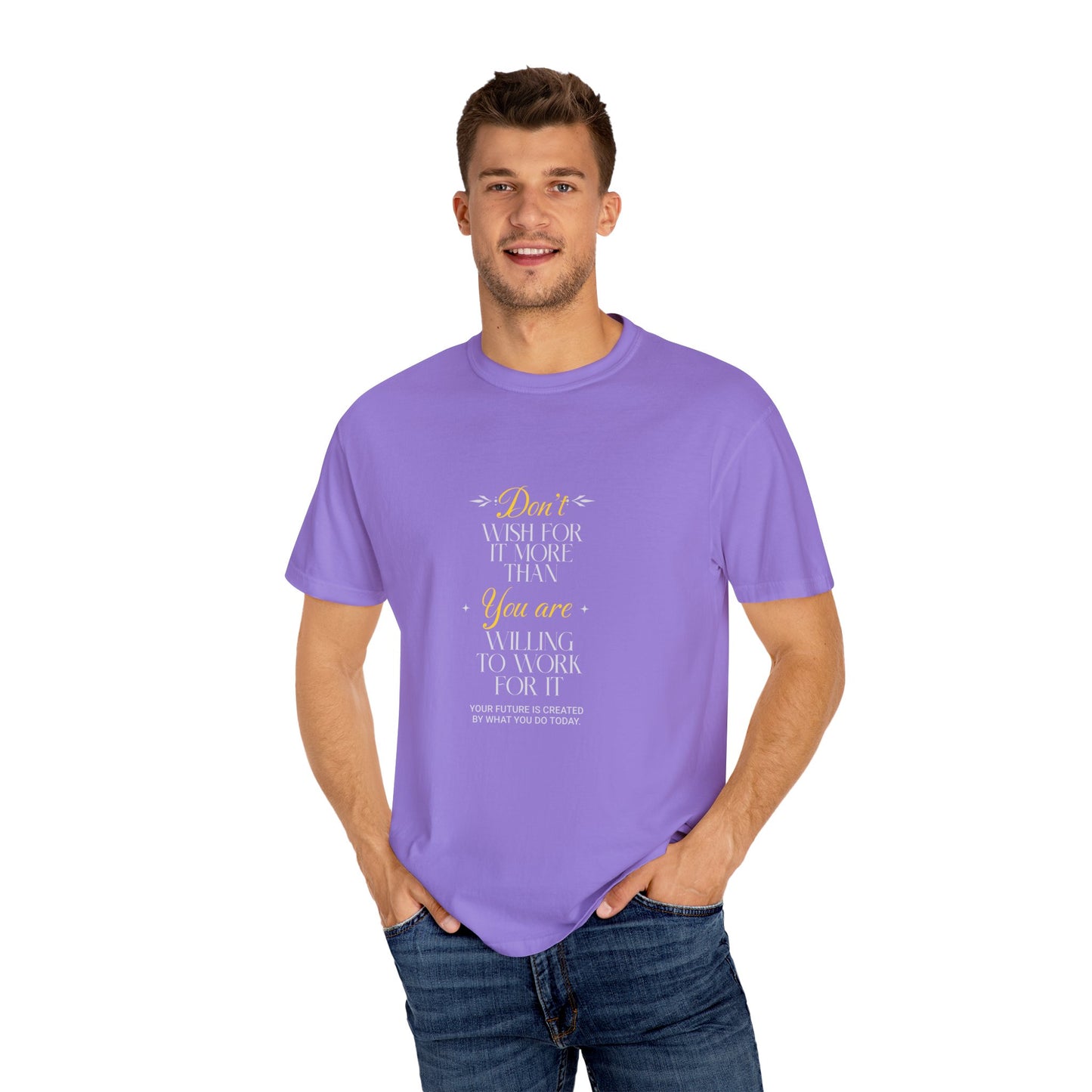 Comfort Colors "Don't Wish For It More Than You Are Willing To Work For It"- Inspirational T-shirt