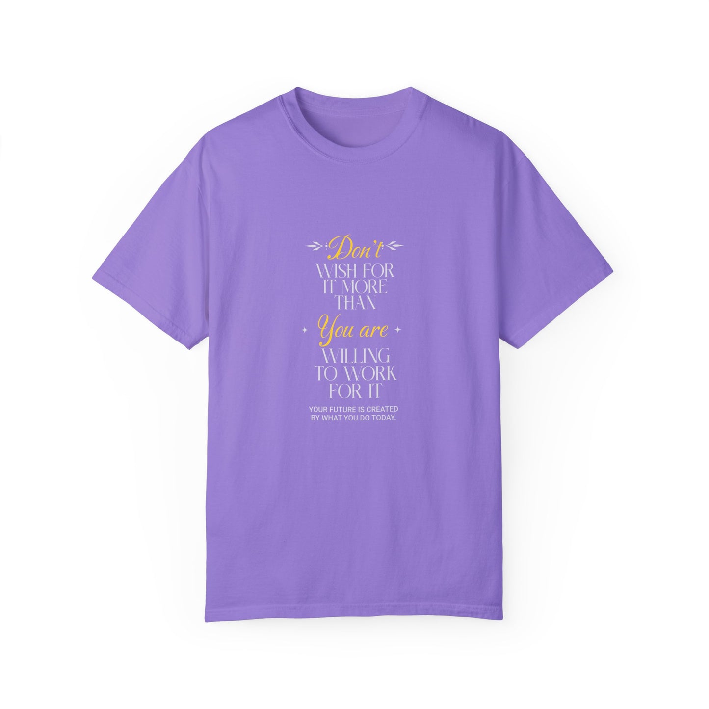Comfort Colors "Don't Wish For It More Than You Are Willing To Work For It"- Inspirational T-shirt