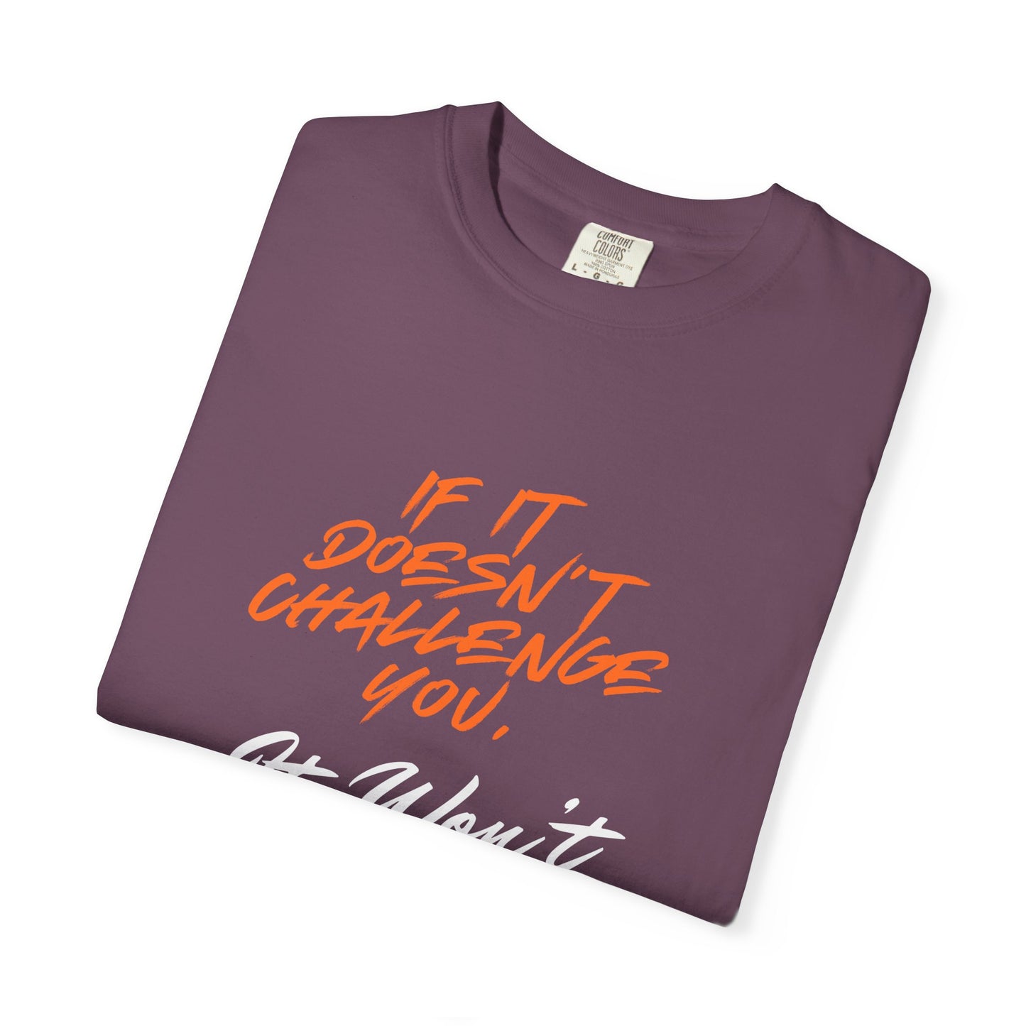 Comfort Colors "If It Doesn't Challenge You, It Won't Change You"- Motivational Graphic Shirt