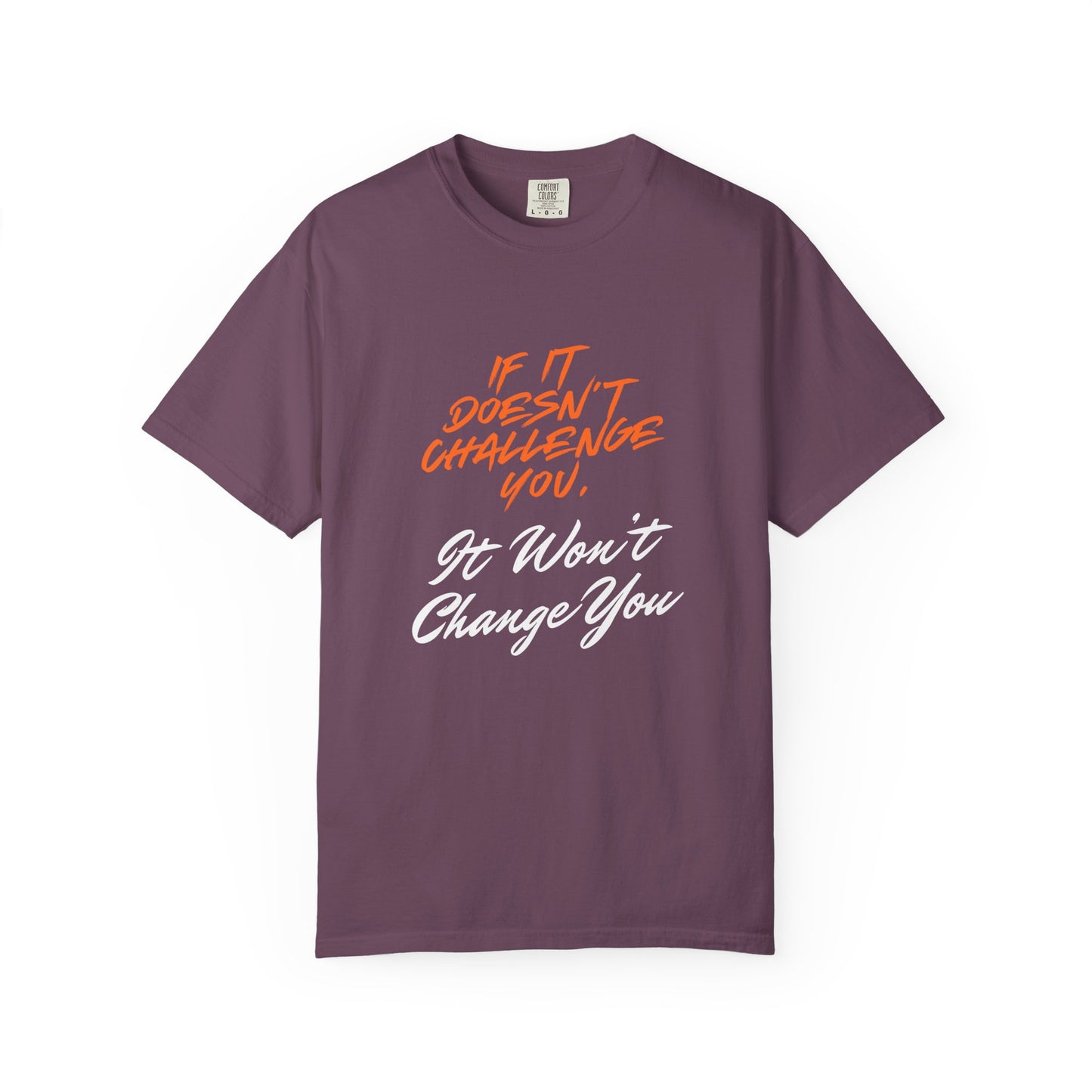 Comfort Colors "If It Doesn't Challenge You, It Won't Change You"- Motivational Graphic Shirt
