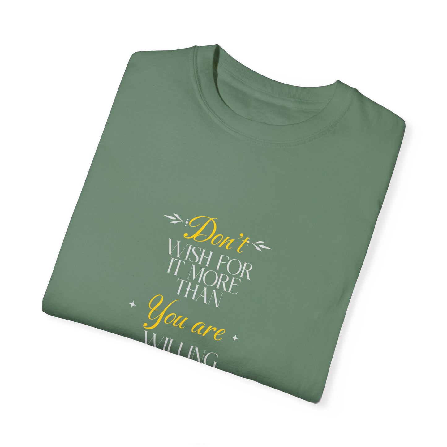 Comfort Colors "Don't Wish For It More Than You Are Willing To Work For It"- Inspirational T-shirt