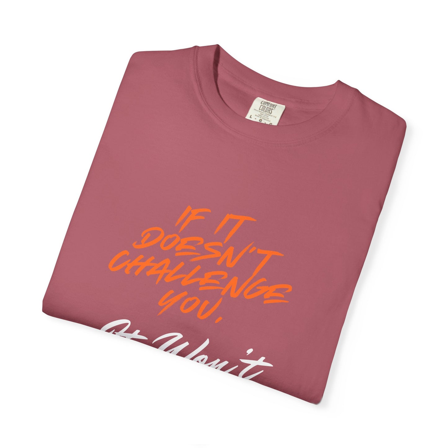 Comfort Colors "If It Doesn't Challenge You, It Won't Change You"- Motivational Graphic Shirt