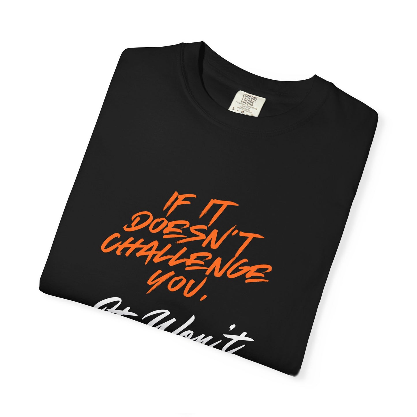 Comfort Colors "If It Doesn't Challenge You, It Won't Change You"- Motivational Graphic Shirt