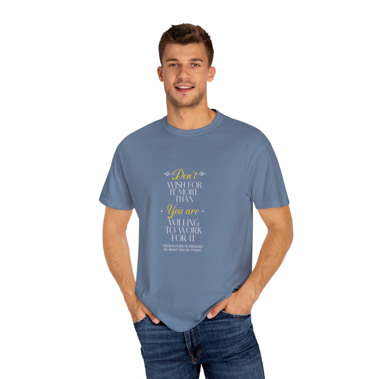 Comfort Colors "Don't Wish For It More Than You Are Willing To Work For It"- Inspirational T-shirt