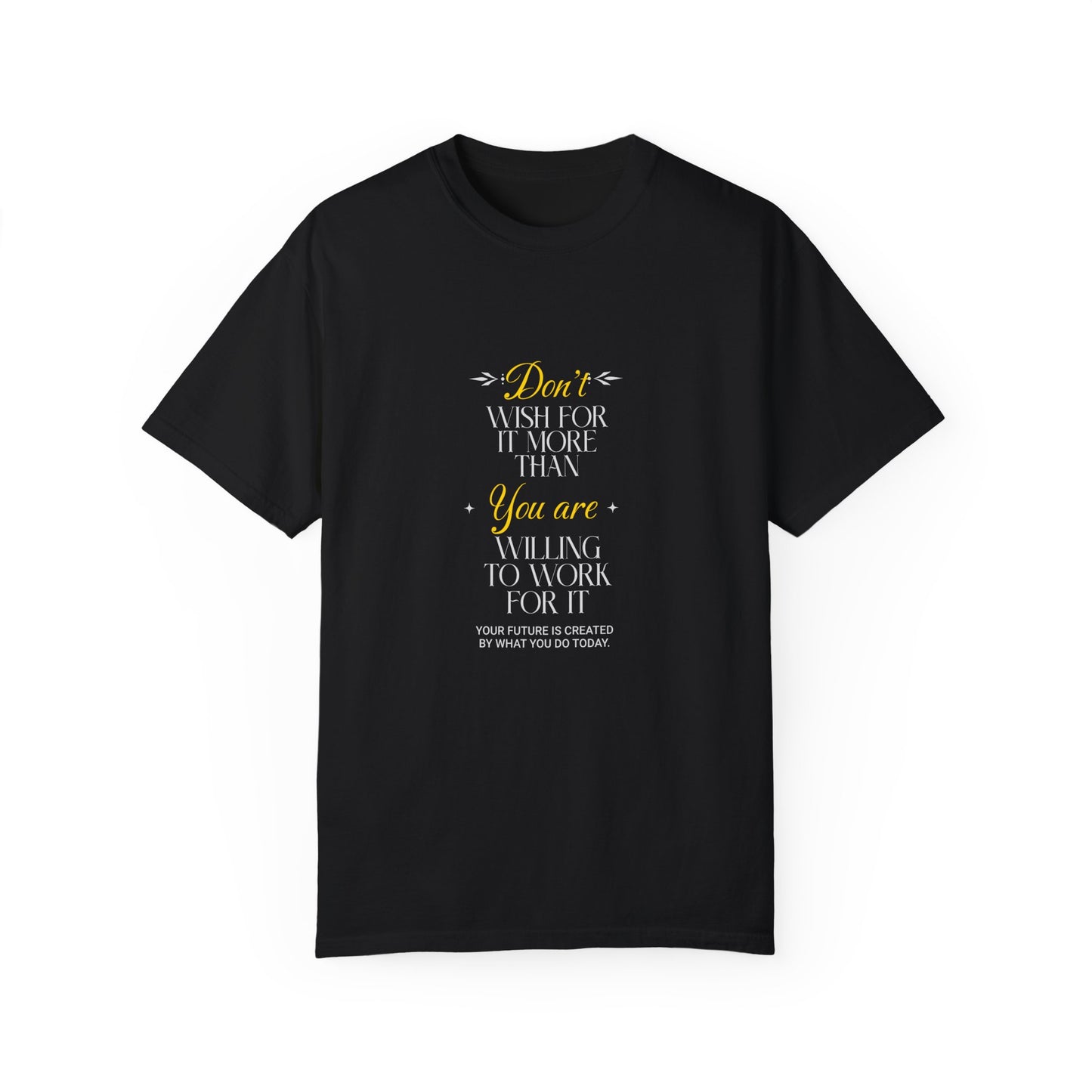 Comfort Colors "Don't Wish For It More Than You Are Willing To Work For It"- Inspirational T-shirt