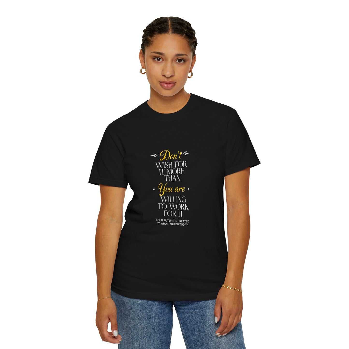 Comfort Colors "Don't Wish For It More Than You Are Willing To Work For It"- Inspirational T-shirt
