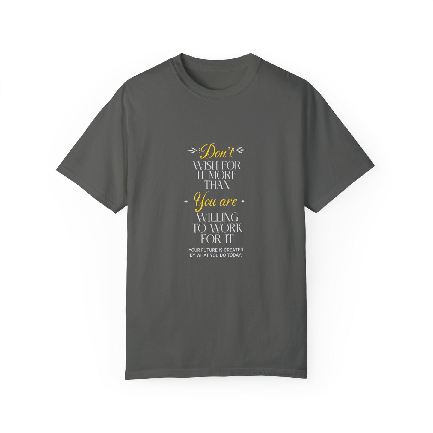 Comfort Colors "Don't Wish For It More Than You Are Willing To Work For It"- Inspirational T-shirt