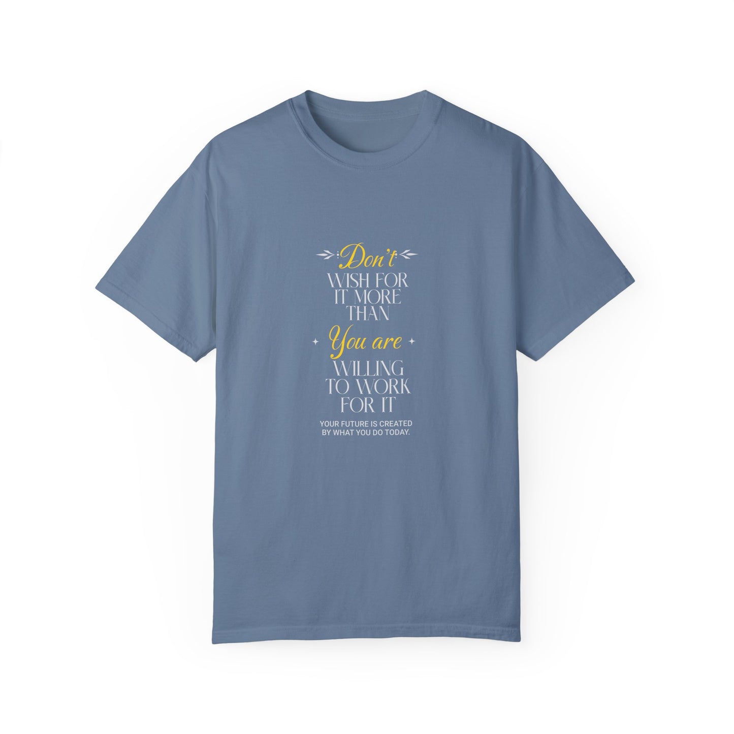 Comfort Colors "Don't Wish For It More Than You Are Willing To Work For It"- Inspirational T-shirt