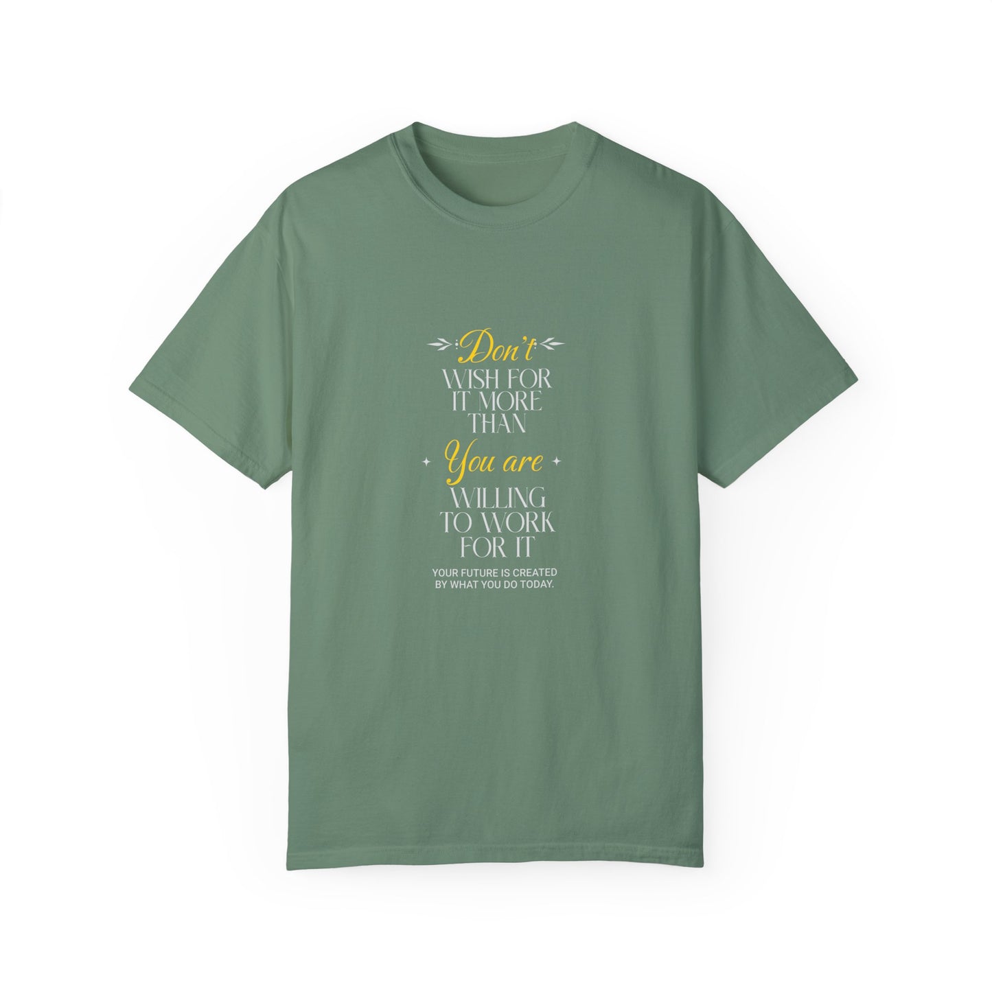 Comfort Colors "Don't Wish For It More Than You Are Willing To Work For It"- Inspirational T-shirt