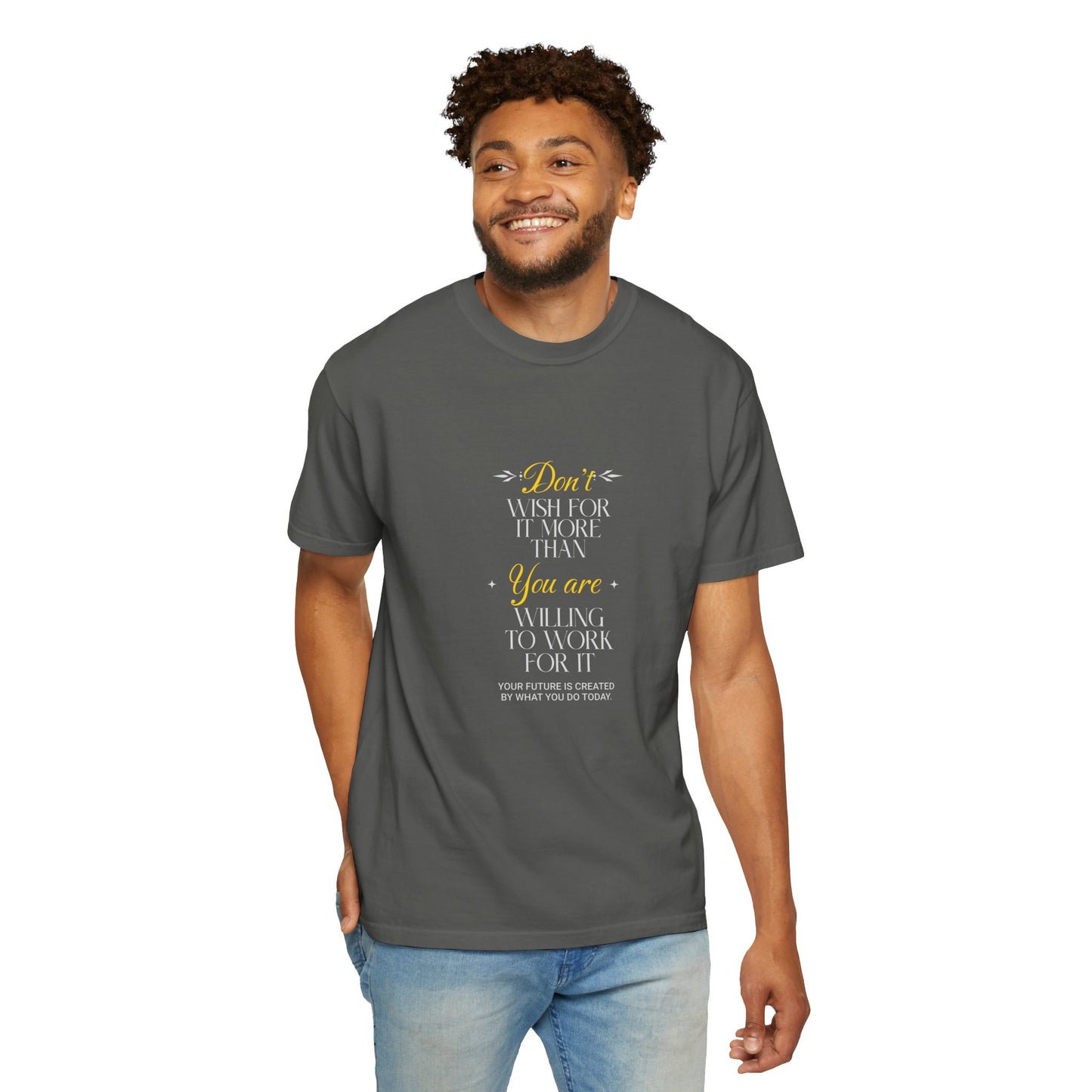 Comfort Colors "Don't Wish For It More Than You Are Willing To Work For It"- Inspirational T-shirt