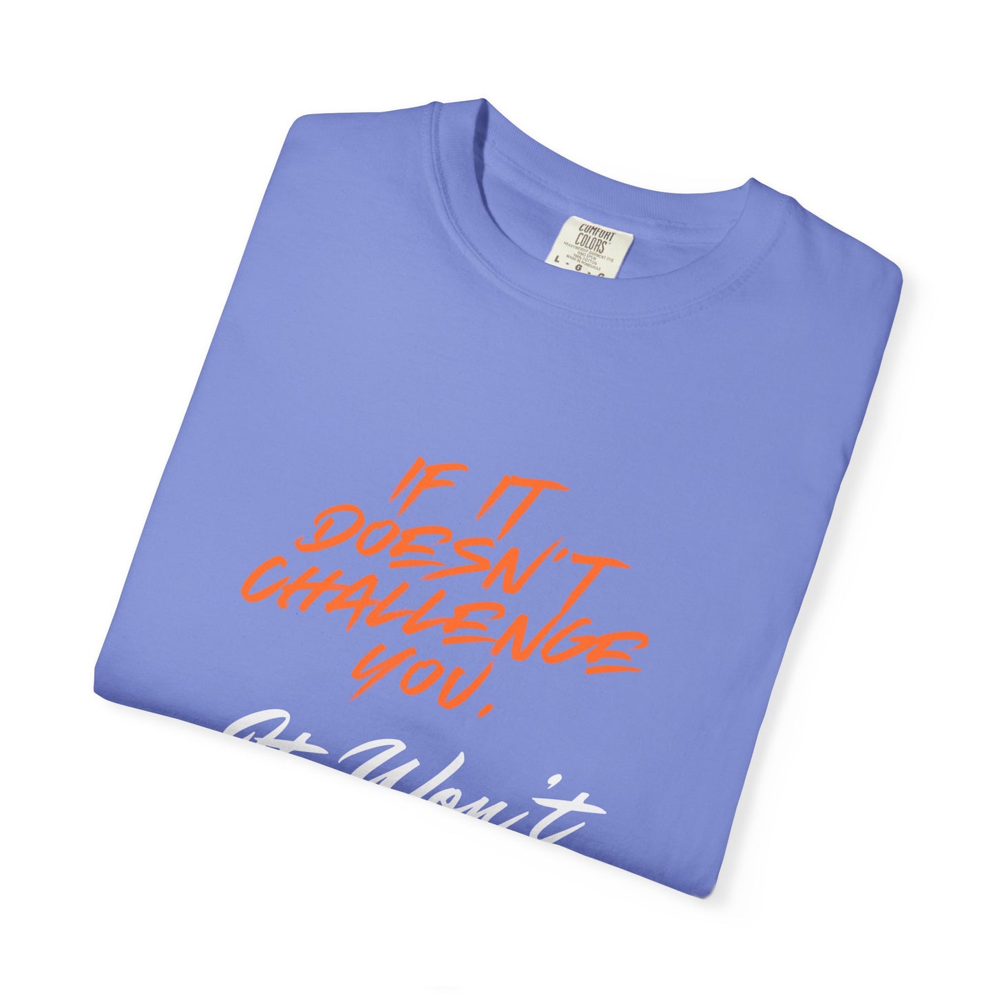 Comfort Colors "If It Doesn't Challenge You, It Won't Change You"- Motivational Graphic Shirt