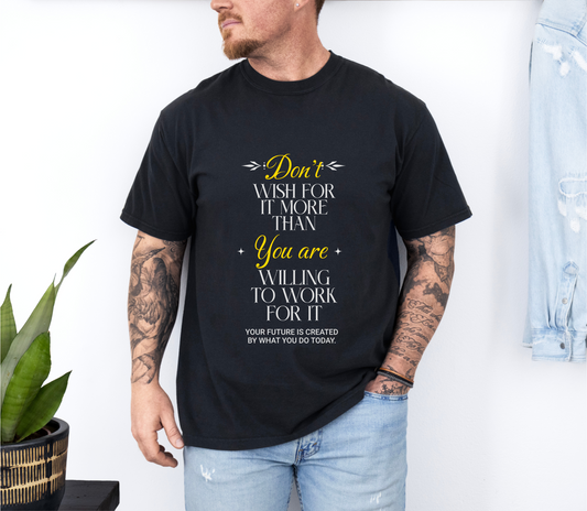 Comfort Colors "Don't Wish For It More Than You Are Willing To Work For It"- Inspirational T-shirt