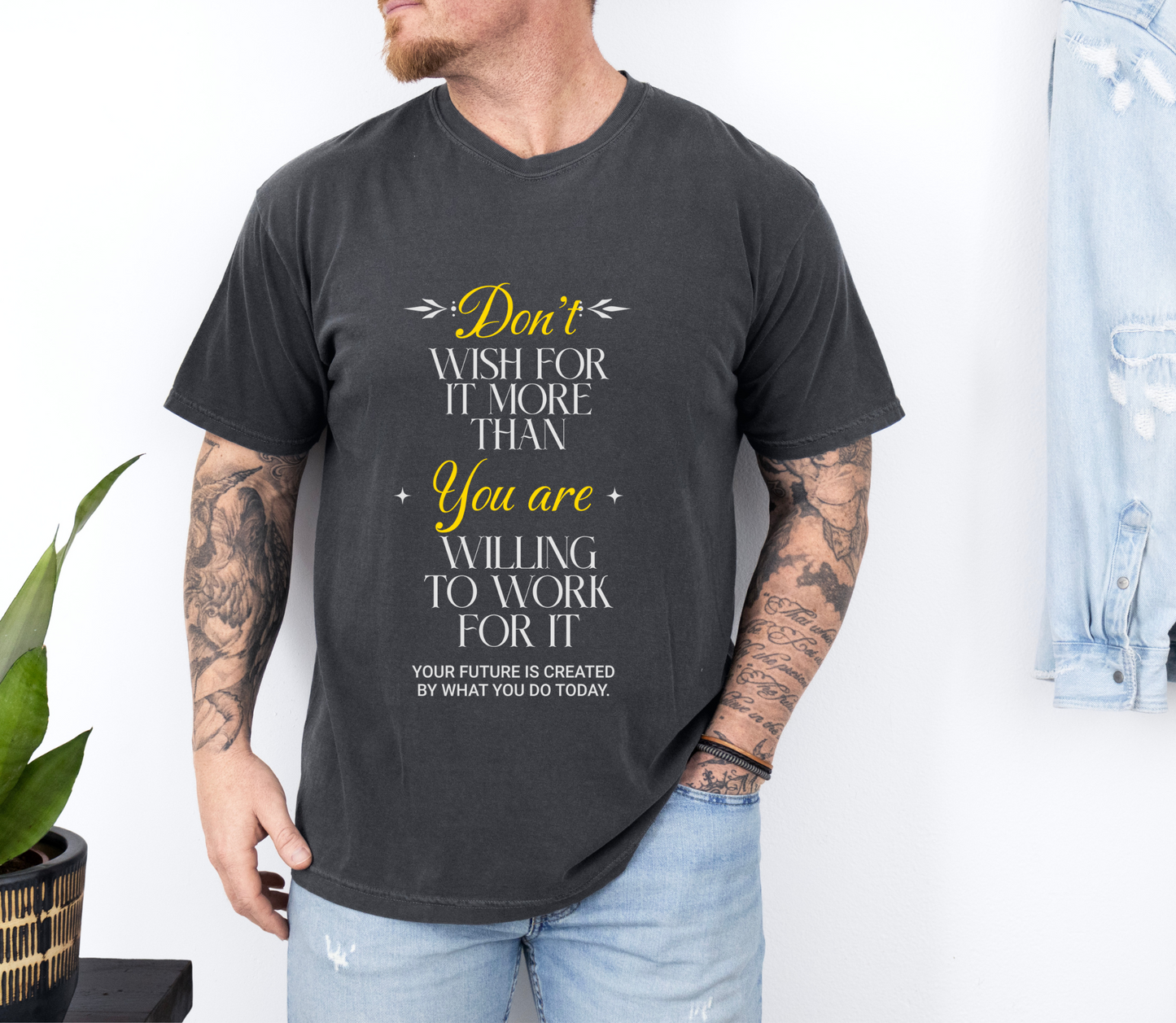 Comfort Colors "Don't Wish For It More Than You Are Willing To Work For It"- Inspirational T-shirt